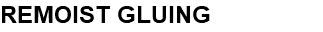 REMOIST GLUING